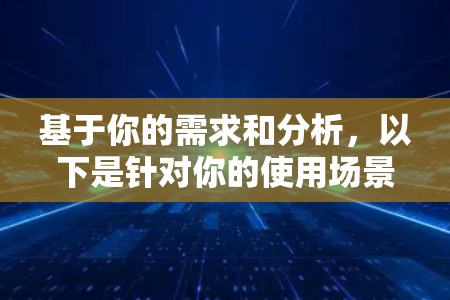 基于你的需求和分析,以下是针对你的使用场景的优化建议 基于你的需求和分析,以下是针对你的使用场景的优化建议