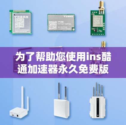 为了帮助您使用ins酷通加速器永久免费版,以下是一步步的建议和信息汇总 为了帮助您使用ins酷通加速器永久免费版,以下是一步步的建议和信息汇总