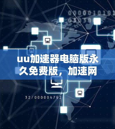 uu加速器电脑版永久免费版,加速网页速度,提升用户体验 uu加速器电脑版永久免费版,加速网页速度,提升用户体验