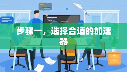 步骤一,选择合适的加速器 步骤一,选择合适的加速器