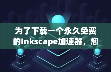 为了下载一个永久免费的Inkscape加速器,您可以按照以下步骤操作 为了下载一个永久免费的Inkscape加速器,您可以按照以下步骤操作