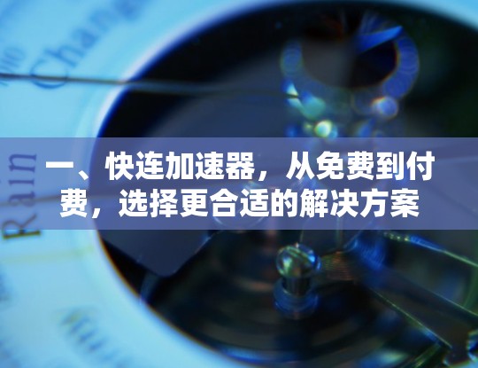 一、快连加速器，从免费到付费，选择更合适的解决方案