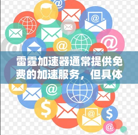雷霆加速器通常提供免费的加速服务，但具体功能和使用方式可能会有所不同。以下是一些常见的使用方法