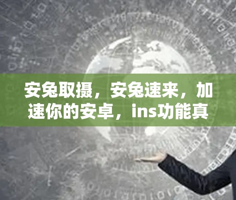 安兔取摄，安兔速来，加速你的安卓，ins功能真的有用吗？