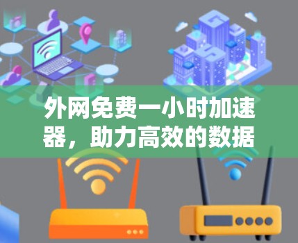 外网免费一小时加速器，助力高效的数据传输