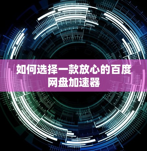 如何选择一款放心的百度网盘加速器