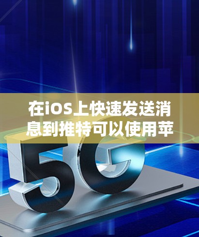 在iOS上快速发送消息到推特可以使用苹果的加速器，以下是一个详细的步骤指南，帮助你高效地进行操作