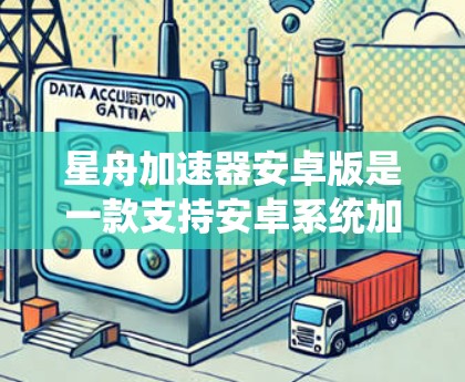 星舟加速器安卓版是一款支持安卓系统加速的工具，旨在帮助用户在不安装加速器的情况下，直接在手机上运行游戏。以下是对该加速器的详细介绍