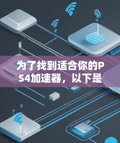 为了找到适合你的PS4加速器，以下是分步指南