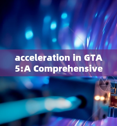 acceleration in GTA5:A Comprehensive Guide for Success