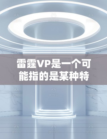 雷霆VP是一个可能指的是某种特定的软件或工具，但永久免费加速器通常指的是可以在任何情况下持续使用的加速器，而不是一次性下载的。如果您是想找到一个永久免费的加速器，可以参考以下工具