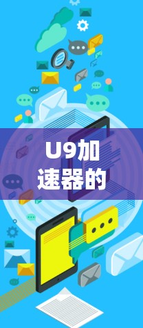 U9加速器的免费版通常会有一些严格的限制，以确保安全性和功能的平衡。以下是一些常见的情况