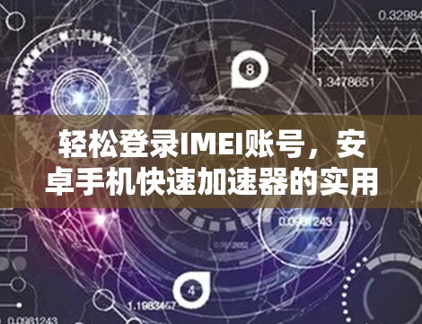 轻松登录IMEI账号，安卓手机快速加速器的实用技巧