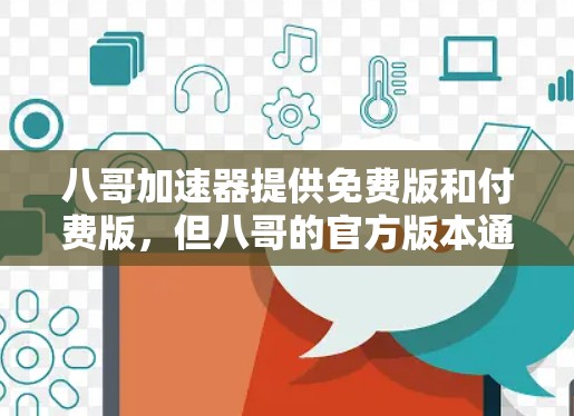八哥加速器提供免费版和付费版，但八哥的官方版本通常没有免费版，而是有付费版。以下是获取八哥加速器的步骤