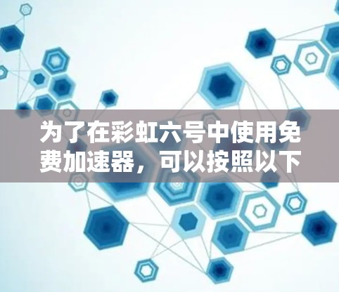 为了在彩虹六号中使用免费加速器，可以按照以下步骤操作