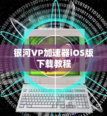 银河VP加速器iOS版下载教程