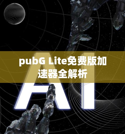 pubG Lite免费版加速器全解析