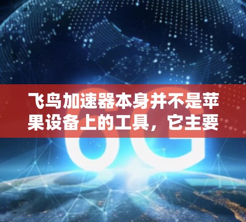飞鸟加速器本身并不是苹果设备上的工具，它主要用于移动设备（如iPhone、iPad等）如果你希望在苹果设备上使用飞鸟加速器，建议您升级到苹果设备，通常会自动安装或提供免费加速功能