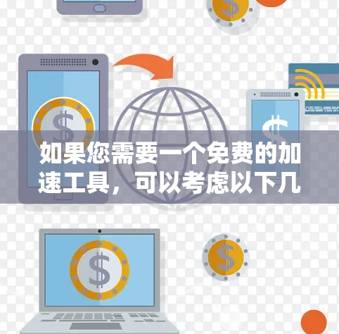 如果您需要一个免费的加速工具，可以考虑以下几种选项
