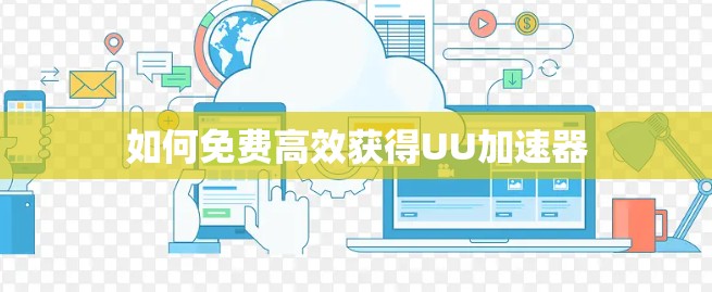 如何免费高效获得UU加速器