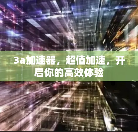 3a加速器，超值加速，开启你的高效体验