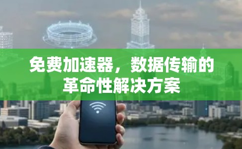 免费加速器，数据传输的革命性解决方案