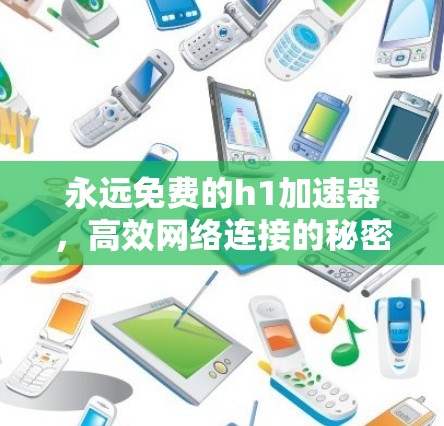 永远免费的h1加速器,高效网络连接的秘密 永远免费的h1加速器,高效网络连接的秘密