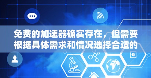 免费的加速器确实存在，但需要根据具体需求和情况选择合适的工具。以下是一些推荐