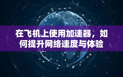 在飞机上使用加速器，如何提升网络速度与体验