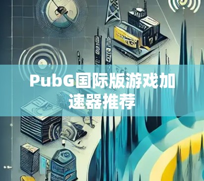 PubG国际版游戏加速器推荐
