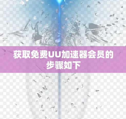 获取免费UU加速器会员的步骤如下