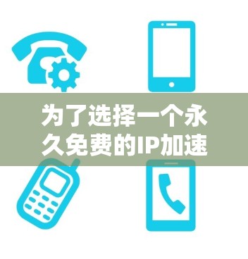 为了选择一个永久免费的IP加速器，以下是一些关键因素和推荐方案