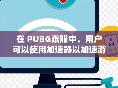 在 PUBG泰服中，用户可以使用加速器以加速游戏进程。以下是具体的步骤和方法，帮助您更好地使用泰服加速器