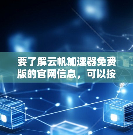 要了解云帆加速器免费版的官网信息，可以按照以下步骤进行