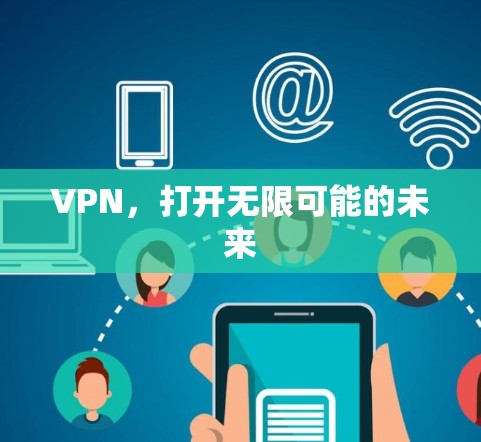 VPN,打开无限可能的未来 VPN,打开无限可能的未来