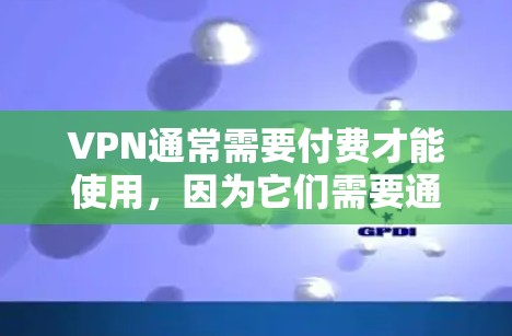 VPN通常需要付费才能使用,因为它们需要通过网络连接来传输内容。免费VPN账户号码是不存在的,因为所有VPN服务都需要付费 VPN通常需要付费才能使用,因为它们需要通过网络连接来传输内容。免费VPN账户号码是不存在的,因为所有VPN服务都需要付费