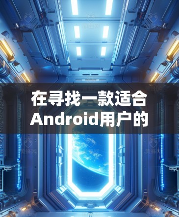 在寻找一款适合Android用户的免费VPN软件时,以下是一些推荐的软件,并附上一些使用建议 在寻找一款适合Android用户的免费VPN软件时,以下是一些推荐的软件,并附上一些使用建议