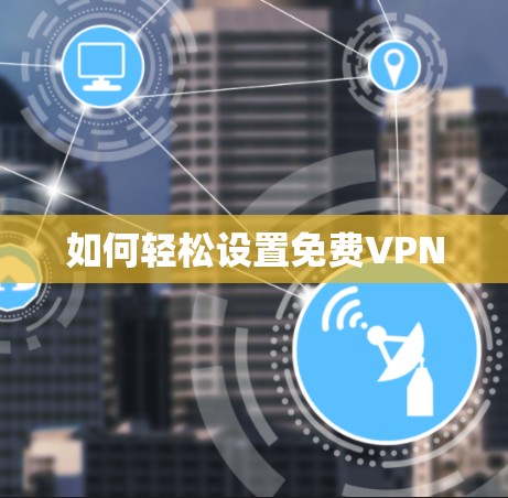 如何轻松设置免费VPN 如何轻松设置免费VPN