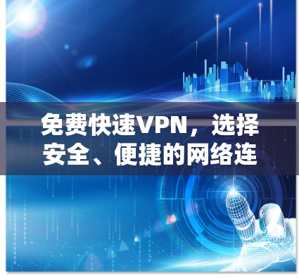 免费快速VPN，选择安全、便捷的网络连接