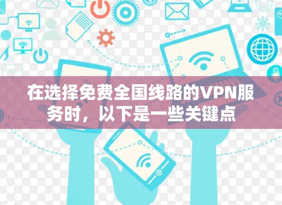 在选择免费全国线路的VPN服务时,以下是一些关键点 在选择免费全国线路的VPN服务时,以下是一些关键点