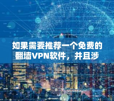 如果需要推荐一个免费的翻墙VPN软件,并且涉及airo,那么以下是一个推荐的解决方案 如果需要推荐一个免费的翻墙VPN软件,并且涉及airo,那么以下是一个推荐的解决方案