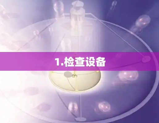 1.检查设备 1.检查设备