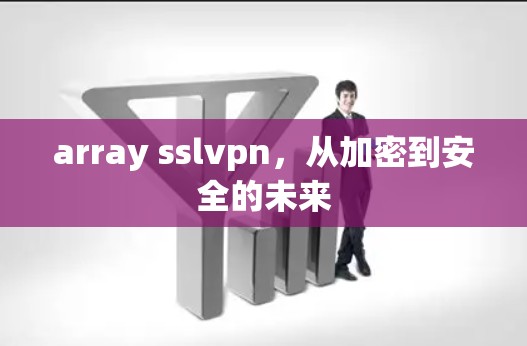 array sslvpn,从加密到安全的未来 array sslvpn,从加密到安全的未来