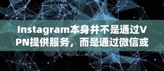 Instagram本身并不是通过VPN提供服务，而是通过微信或支付宝进行支付的。如果您的微信或支付宝已经安装了VPN软件，通常可能需要付费才能使用Instagram或其他社交媒体功能