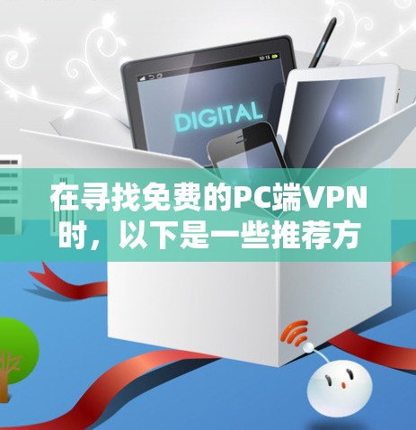 在寻找免费的PC端VPN时，以下是一些推荐方案，涵盖不同需求和使用场景