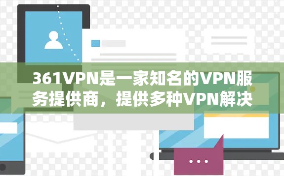 361VPN是一家知名的VPN服务提供商，提供多种VPN解决方案，包括免费的账号服务。如果你正在寻找一种免费的账号VPN服务，361VPN可能是一个不错的选择