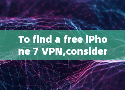 To find a free iPhone 7 VPN,consider the following steps: