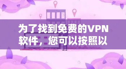 为了找到免费的VPN软件，您可以按照以下步骤进行