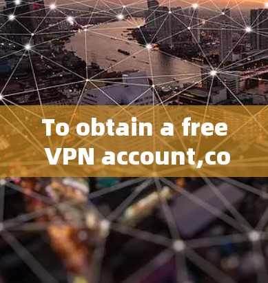 To obtain a free VPN account,consider the following structured approach: