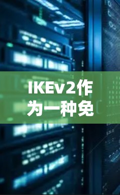 IKEv2作为一种免费VPN账户类型,涵盖了多种不同的用户群体和使用场景。以下是关于IKEv2账户类型、使用特点、技术细节、适用场景和注意事项的详细说明 IKEv2作为一种免费VPN账户类型,涵盖了多种不同的用户群体和使用场景。以下是关于IKEv2账户类型、使用特点、技术细节、适用场景和注意事项的详细说明
